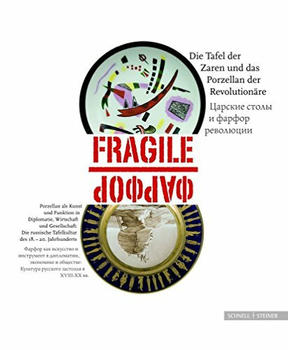 Fragile: Die Tafel Der Zaren Und Das Porzellan Der Revolutionare: Porzellan ALS Kunst Und Instrument in Diplomatie, Wirtschaft Und Gesellschaft. Die Russische Tafelkultur Des 18. Bis 20. Jahrhunderts