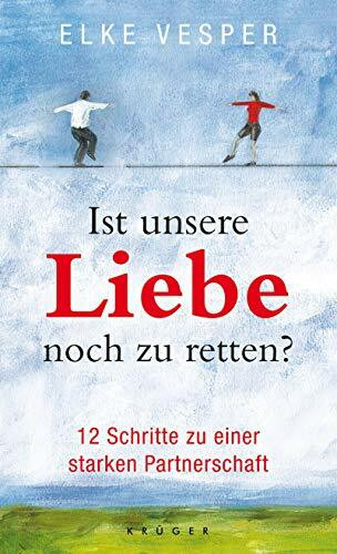 Ist unsere Liebe noch zu retten?: 12 Schritte zu einer starken Partnerschaft (Ratgeber/Lebenshilfe)