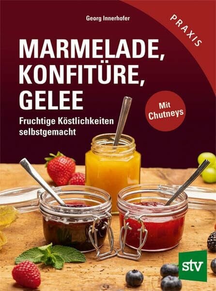 Marmelade, Konfitüre & Gelee: Fruchtige Köstlichkeiten selbstgemacht