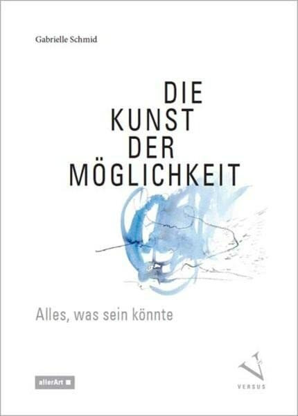 Die Kunst der Möglichkeit: Alles, was sein könnte. Eine Anregung zum Spiel mit der Kreativität (allerArt: Ein Imprint im Versus Verlag)