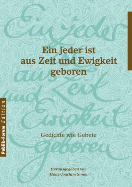 Ein jeder ist aus Zeit und Ewigkeit geboren: Gedichte wie Gebete