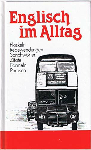 Englisch im Alltag: Floskeln - Redewendungen - Sprichwörter - Zitate - Formeln - Phrasen