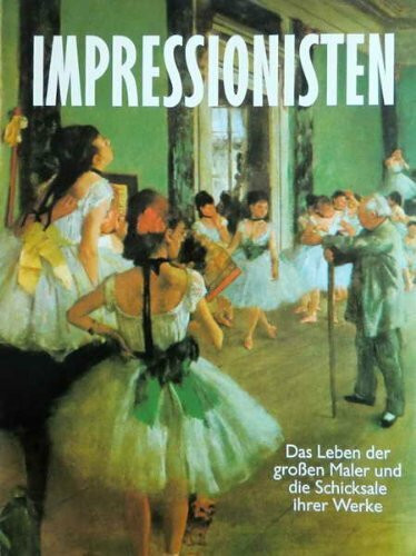 Impressionisten: Das Leben der grossen Maler und die Schicksale ihrer Werke