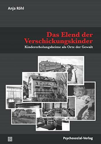 Das Elend der Verschickungskinder: Kindererholungsheime als Orte der Gewalt (Sachbuch Psychosozial)