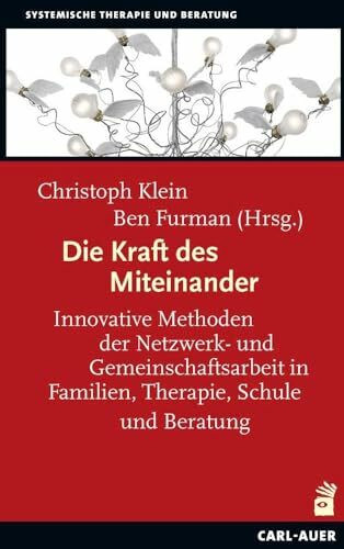 Die Kraft des Miteinander: Innovative Methoden der Netzwerk- und Gemeinschaftsarbeit in Familien, Therapie, Schule und Beratung (Systemische Therapie)