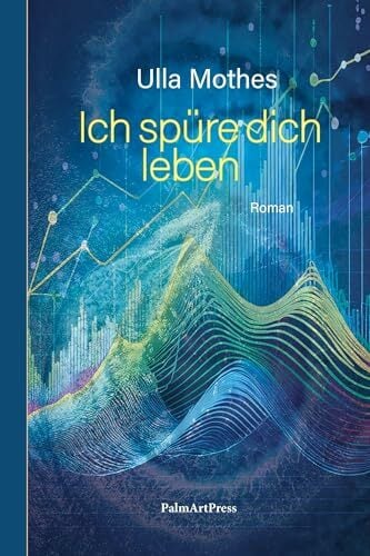 Ich spüre dich leben: Gesellschaftsroman Ich spüre dich leben: Gesellschaftsroman