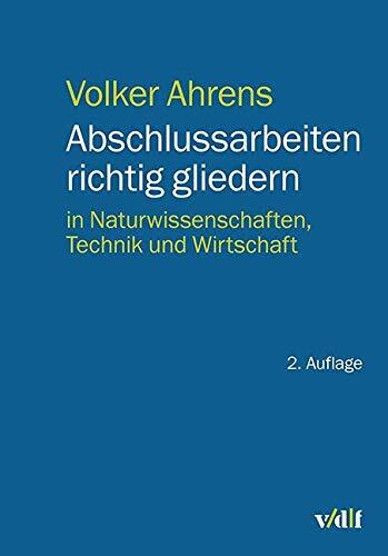Abschlussarbeiten richtig gliedern: in Naturwissenschaften, Technik und Wirtschaft