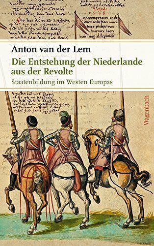 Die Entstehung der Niederlande aus der Revolte: Staatenbildung im Westen Europas (Allgemeines Programm - Sachbuch)