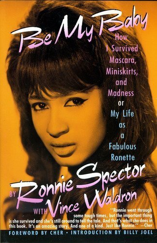 Be My Baby: How I Survived Mascara, Miniskirts, and Madness, or My Life As a Fabulous Ronette Be My Baby: How I Survived Mascara, Miniskirts, and Madness, or My Life As a Fabulous Ronette
