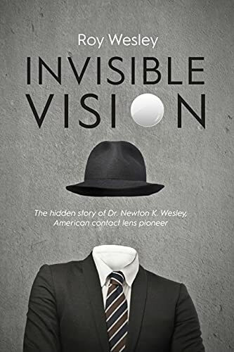 Invisible Vision: The hidden story of Dr. Newton K. Wesley, American contact lens pioneer