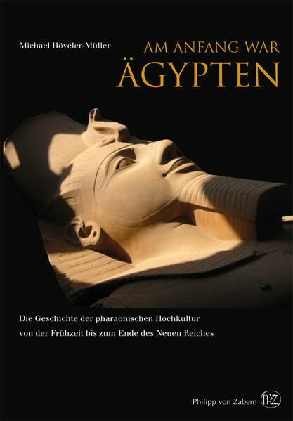 Am Anfang war Ägypten: Die Geschichte der pharaonischen Hochkultur von der Frühzeit bis zum Ende des Neuen Reiches