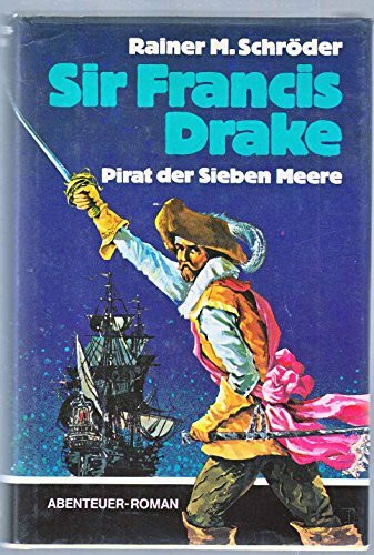 Sir Francis Drake. Pirat der Sieben Meere