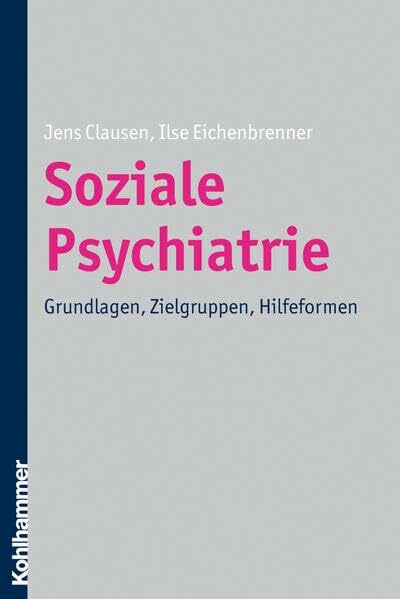 Soziale Psychiatrie: Grundlagen, Zielgruppen, Hilfeformen