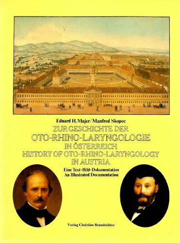 Zur Geschichte der Oto-Rhino-Laryngologie in Österreich - History of Oto-Rhino-Laryngology in Austria. Eine Text-Bild-Dokumentation - An Illustrated Documentation