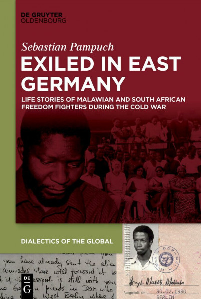 Exiled in East Germany: Life Stories of Malawian and South African Freedom Fighters during the Cold War (Dialectics of the Global, 18)