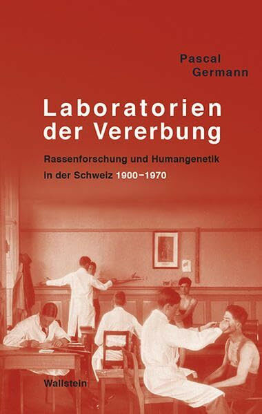 Laboratorien der Vererbung: Rassenforschung und Humangenetik in der Schweiz, 1900-1970