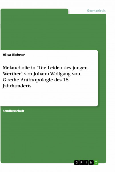Melancholie in "Die Leiden des jungen Werther" von Johann Wolfgang von Goethe. Anthropologie des 18. Jahrhunderts