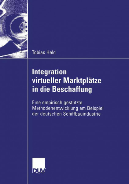 Integration virtueller Marktplätze in die Beschaffung: Eine Empirisch Gestützte Methodenentwicklung Am Beispiel Der Deutschen Schiffbauindustrie (Wirtschaftswissenschaften) (German Edition)