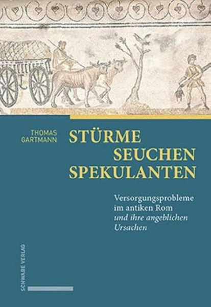 Stürme - Seuchen - Spekulanten: Versorgungsprobleme im antiken Rom und ihre angeblichen Ursachen