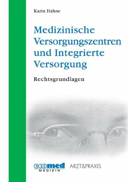 Medizinische Versorgungszentren und Integrierte Versorgung - Rechtsgrundlagen (Arzt & Praxis) Medizinische Versorgungszentren und Integrierte Versorgung - Rechtsgrundlagen (Arzt & Praxis)