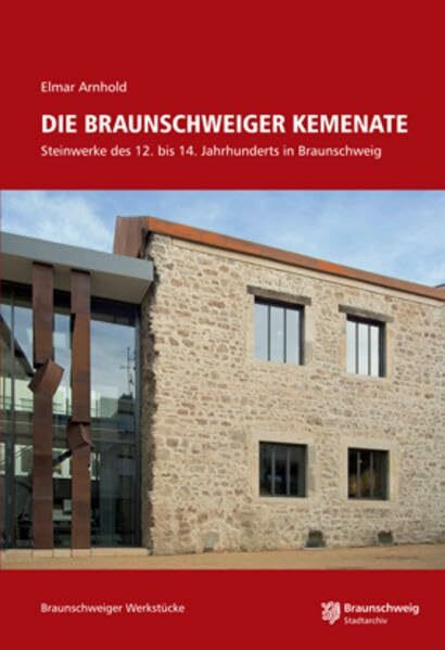 Die Braunschweiger Kemenate: Steinwerke des 12. bis 14. Jahrhunderts in Braunschweig