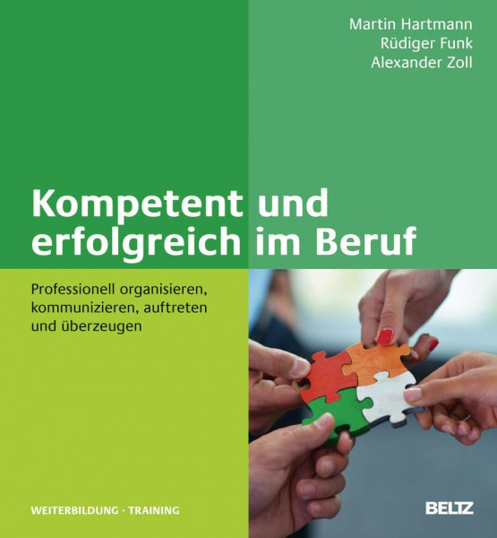 Kompetent und erfolgreich im Beruf: Professionell organisieren, kommunizieren, auftreten und überzeugen (Beltz Weiterbildung: Fachbuch)