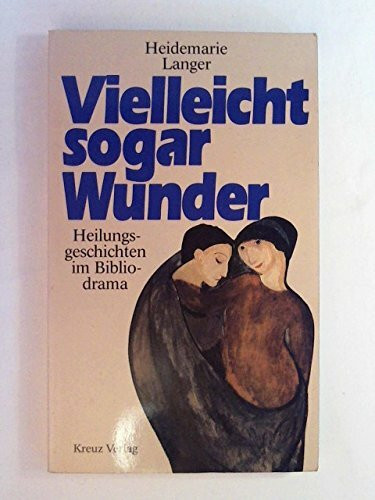 Vielleicht sogar Wunder. Heilungsgeschichten im Bibliodrama