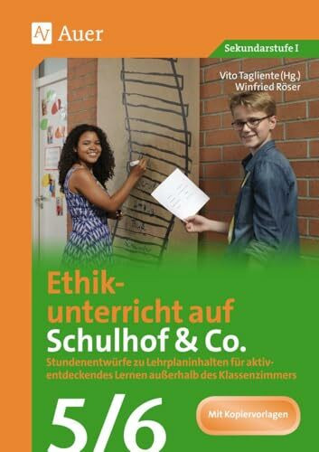 Ethikunterricht auf Schulhof & Co. Klasse 5-6: Stundenentwürfe zu Lehrplaninhalten für aktiv- entdeckendes Lernen außerhalb des Klassenzimmers (Unterricht auf dem Schulhof Sekundarstufe)