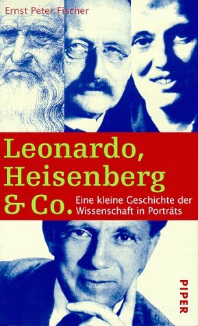 Leonardo, Heisenberg & Co: Eine kleine Geschichte der Wissenschaft in Porträts