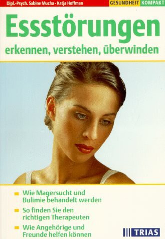 Essstörungen erkennen, verstehen, überwinden: Wie Magersucht und Bulimie behandelt werden. So finden Sie den richtigen Therapeuten. Wie Angehörige und Freunde helfen können (TRIAS Gesundheit kompakt)
