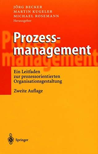 Prozessmanagement: Ein Leitfaden zur prozessorientierten Organisationsgestaltung Prozessmanagement: Ein Leitfaden zur prozessorientierten Organisationsgestaltung