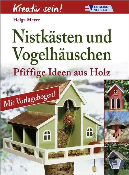 Kreativ sein. Nistkästen und Vogelhäuschen: Pfiffige Ideen aus Holz