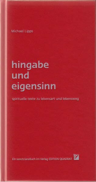 Hingabe und Eigensinn: Spirituelle Texte zu Lebensart und Lebensweg
