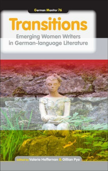 Transitions: Emerging Women Writers in German-Language Literature (German Monitor, 76, Band 76)