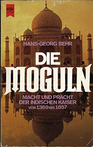 Die Moguln. Macht und Pracht der indischen Kaiser von 1369 bis 1857