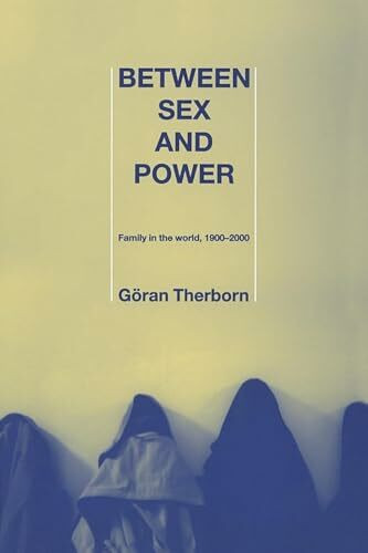 Between Sex and Power: Family in the World 1900-2000 (International Library of Sociology)