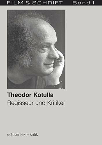 Theodor Kotulla. Regisseur und Kritiker (FILM & SCHRIFT 1)