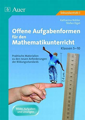 Offene Aufgabenformen f. d. Mathematikunterricht 1: Praktische Materialien zu den Anforderungen der Bildungsstandards, Band 1 (5. bis 10. Klasse)