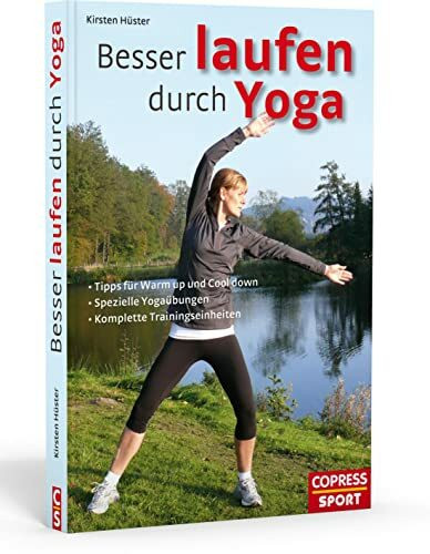 Besser laufen durch Yoga: Tipps für Warm up und Cool down, spezielle Yogaübungen, komplette Trainingseinheiten
