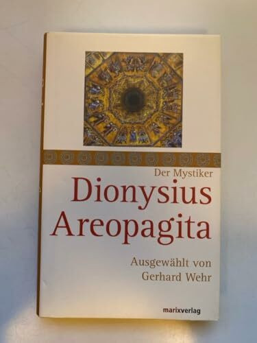 Dionysius Areopagita: Schriften, ausgewählt und kommentiert von Gerhard Wehr (Die Mystiker)