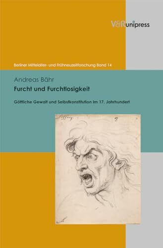 Furcht und Furchtlosigkeit: Göttliche Gewalt und Selbstkonstitution im 17. Jahrhundert (Berliner Mittelalter- und Frühneuzeitforschung, Band 14)