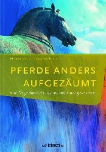 Pferde anders aufgezäumt: Streifzüge durch die Natur- und Kunstgeschichte