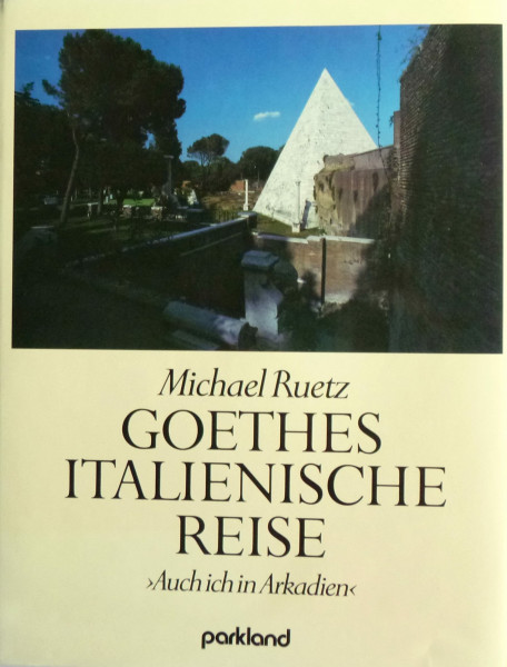 Goethes italienische Reise. 'Auch ich in Arkadien'