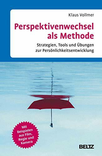 Perspektivenwechsel als Methode: Strategien, Tools und Übungen zur Persönlichkeitsentwicklung. Mit Beispielen aus Film, Regie und Kamera. Mit E-Book inside