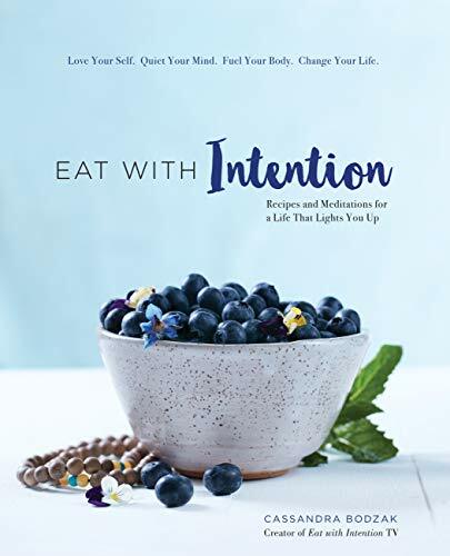 Eat with Intention: Recipes and Meditations for a Life That Lights You Up Eat with Intention: Recipes and Meditations for a Life That Lights You Up
