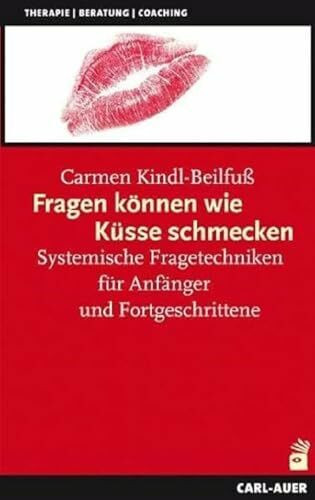 Fragen können wie Küsse schmecken: Systemische Fragetechniken für Anfänger und Fortgeschrittene (Systemische Therapie und Beratung)