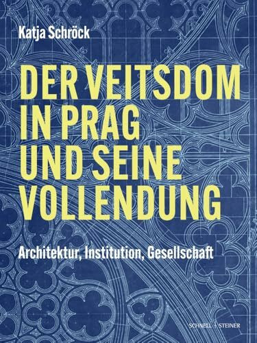 Der Veitsdom in Prag und seine Vollendung: Architektur, Institution, Gesellschaft