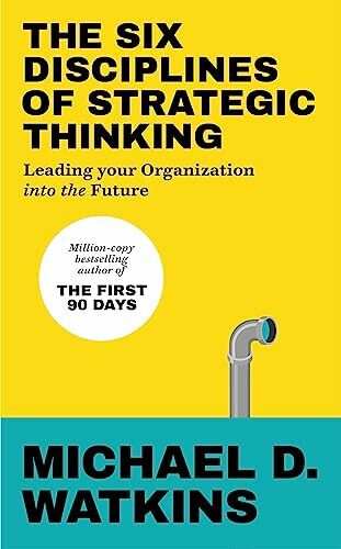 The Six Disciplines of Strategic Thinking: Leading Your Organization Into the Future (Ebury Edge)