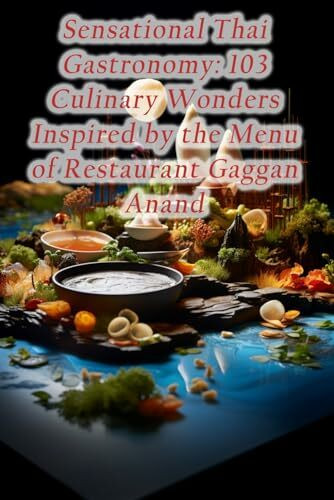 Sensational Thai Gastronomy: 103 Culinary Wonders Inspired by the Menu of Restaurant Gaggan Anand
