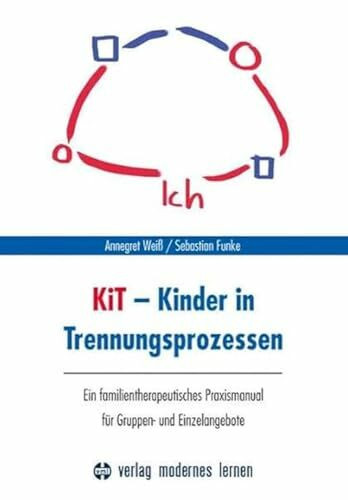 KiT - Kinder in Trennungsprozessen: Ein familientherapeutisches Praxismanual für Gruppen- und Einzelangebote